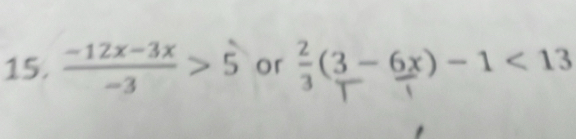  (-12x-3x)/-3 >5 or ξ(3 - 6x) - 1 < 13</tex>
