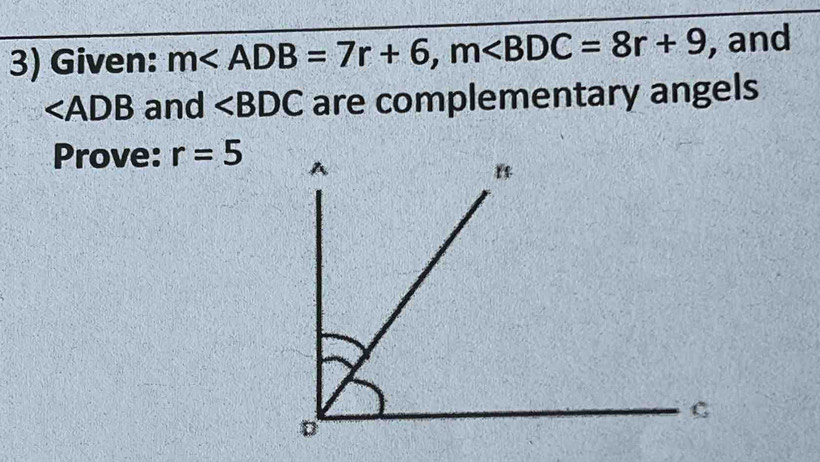 Given: m , m , and
and ∠ BDC are complementary angels 
Prove: r=5