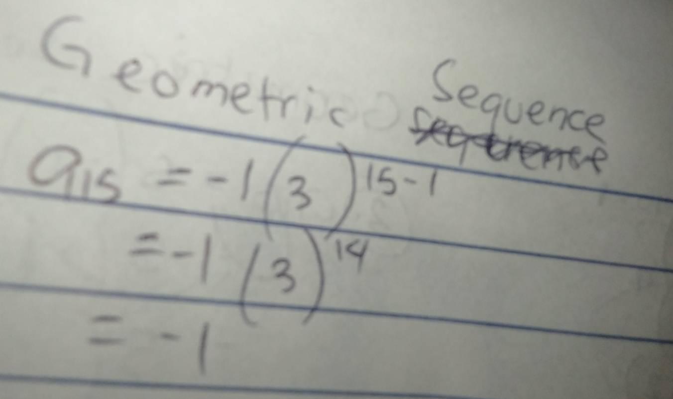 Geometric 
Sequence
a_15=-1(3)^15-1
=-1(3)^14
=-1