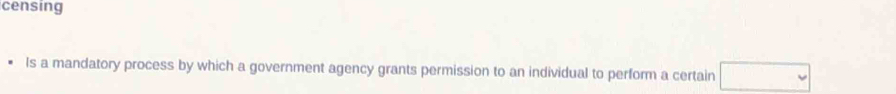 censing 
ls a mandatory process by which a government agency grants permission to an individual to perform a certain □