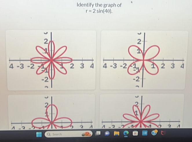 Identify the graph of
r=2sin (40). 
Q Search