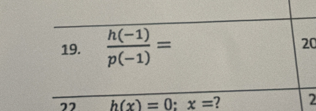  (h(-1))/p(-1) =
20 
”2 h(x)=0:x= ? 
2