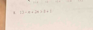 11 . 6 12 12.4 1 2 .8 1 3 2
8. 13-n+2n>8+1