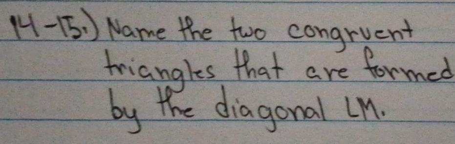 1-(5. ) Name the two congruent 
triangles that are formed 
by the diagonal In.