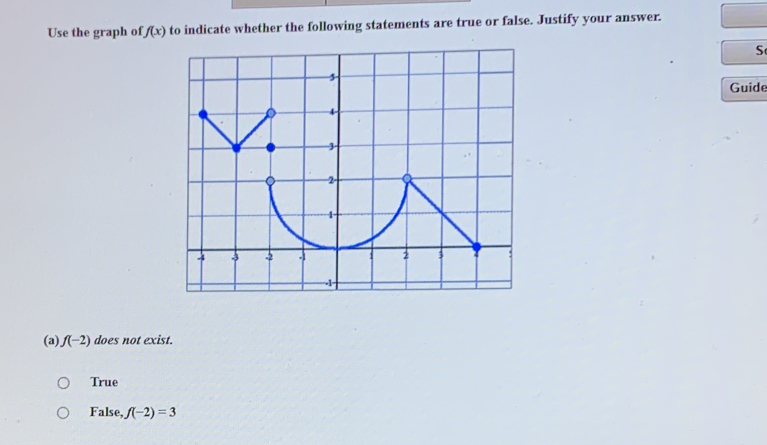 Use the graph o f(x) to indicate whether the following statements are true or false. Justify your answer.
Sa
Guide
(a) f(-2) does not exist.
True
False, f(-2)=3