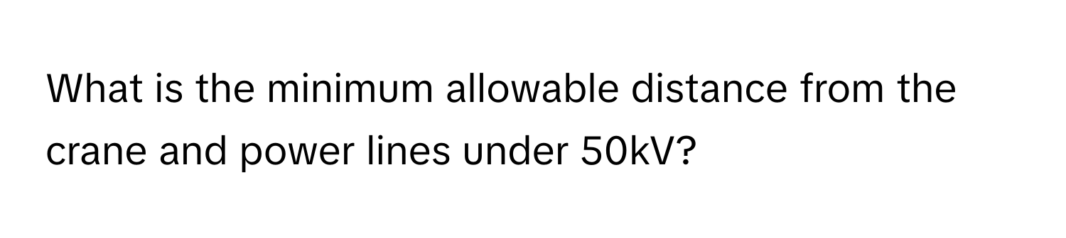 What is the minimum allowable distance from the crane and power lines under 50kV?