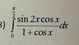 ∈tlimits _0^((frac π)2) sin 2xcos x/1+cos x dx