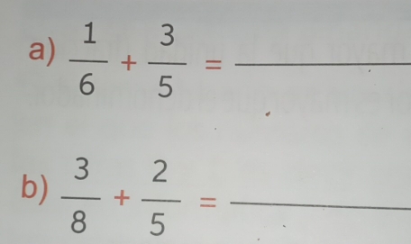  1/6 + 3/5 = _ 
b)  3/8 + 2/5 = _ 