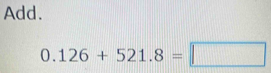 Add.
0.126+521.8=□