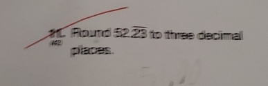 Round 52overline 23 to three decimal
42 places.