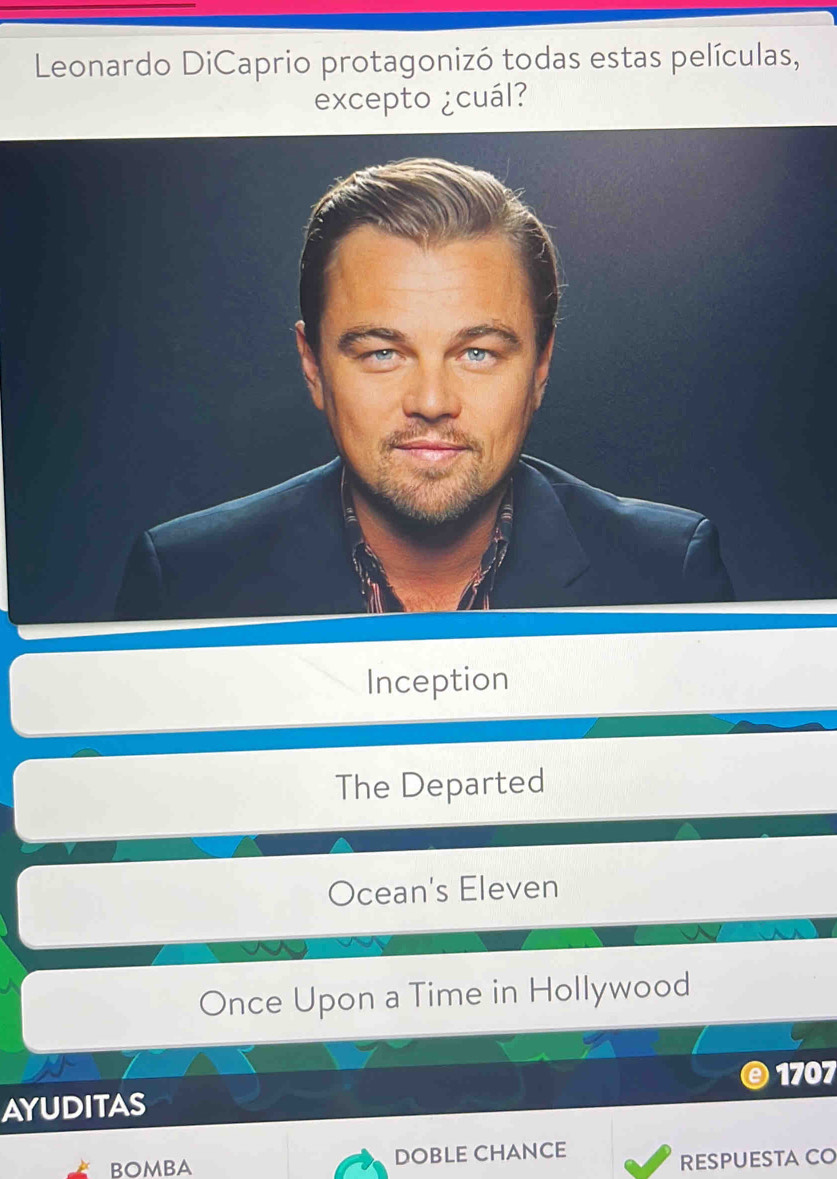 Leonardo DiCaprio protagonizó todas estas películas,
excepto ¿cuál?
Inception
The Departed
Ocean's Eleven
Once Upon a Time in Hollywood
1707
AYUDITAS
DOBLE CHANCE
RESPUESTA CO