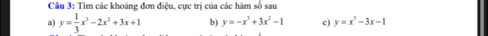 Tìm các khoảng đơn điệu, cực trị của các hàm số sau
a) y= 1/3 x^3-2x^2+3x+1 b) y=-x^3+3x^2-1 c) y=x^3-3x-1