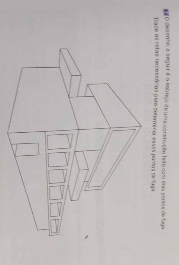 desenho a seguir é o esboço de uma construção feito com dois pontos de fuga. 
Trace as retas necessárias para determinar esses pontos de fuga.