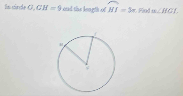 In circle G, GH=9 and the length of widehat HI=2π Find m∠ HGI,