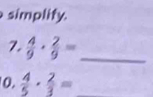 simplify. 
7.  4/9 ·  2/9 = _ 
0.  4/5 ·  2/3 = _ 