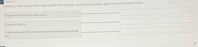 Solved: Tickets to a show cost $5.50 for adults and $4.25 for students ...