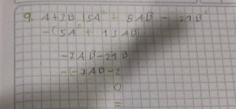 A+3B|5A^2+8AB-27B^2
-(5A+15AB)
-1AB-21B
-(-7AB)-2
O