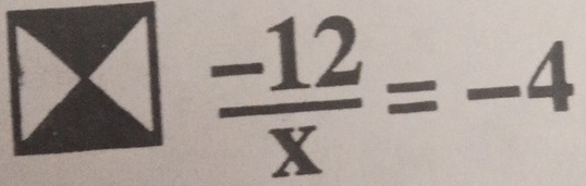  (-12)/x =-4