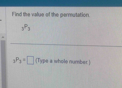 Find the value of the permutation.
_3P_3
_3P_3=□ (Type a whole number.)