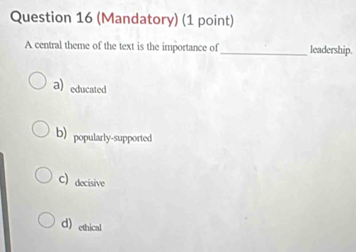 (Mandatory) (1 point)
A central theme of the text is the importance of_ leadership.
a) educated
b) popularly-supported
C) decisive
d) ethical