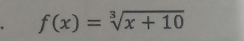 f(x)=sqrt[3](x+10)