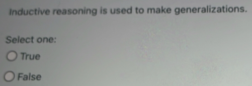 Inductive reasoning is used to make generalizations.
Select one:
True
False