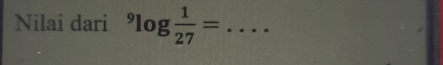 Nilai dari^9log  1/27 = _