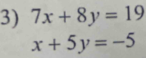 7x+8y=19
x+5y=-5