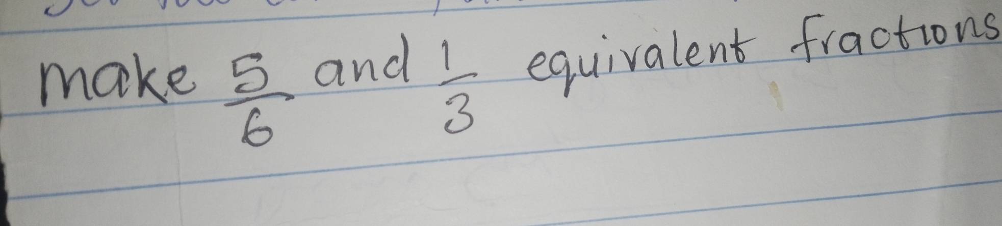 make
 5/6 
and
 1/3 
equivalent fractions