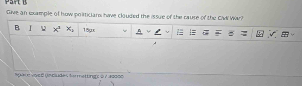 Give an example of how politicians have clouded the issue of the cause of the Civil War? 
B I X^2 X_2 15px 
A 
Space used (includes formatting): 0 / 30000