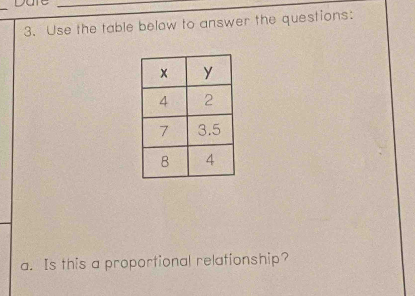 Use the table below to answer the questions: 
a. Is this a proportional relationship?