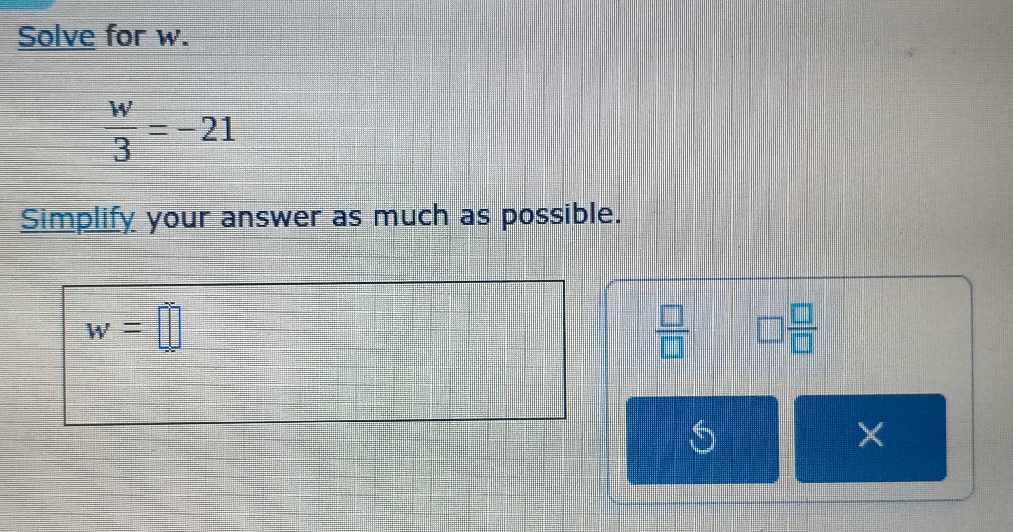 Solved: Solve for w. w/3 =-21 Simplify your answer as much as possible ...
