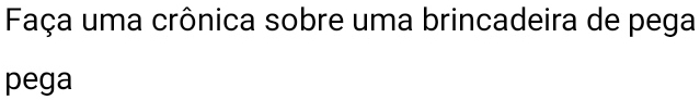 Faça uma crônica sobre uma brincadeira de pega 
pega