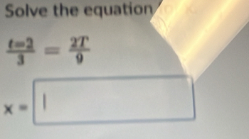 Solve the equation
 t=2/3 = 2T/9 
x=□