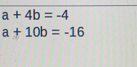 a+4b=-4
a+10b=-16