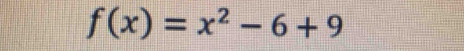 f(x)=x^2-6+9