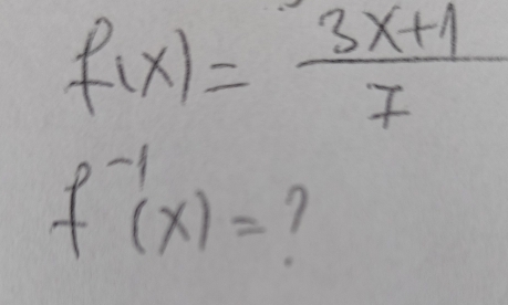 f(x)= (3x+1)/7 
f^(-1)(x)= 7