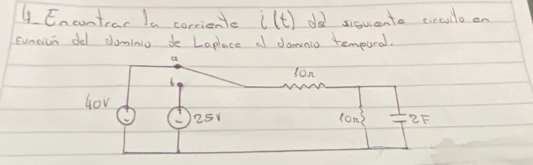 Encuntror Ia corciente i(t) oo sisuente ciccullo en 
Funcion del duminio de Laplace a donnio tempural. 
a 
lon
6
Gov
25 lon 2F