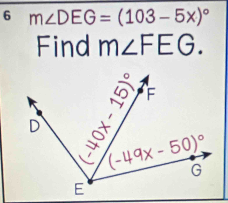 6 m∠ DEG=(103-5x)^circ 
Find m∠ FEG.