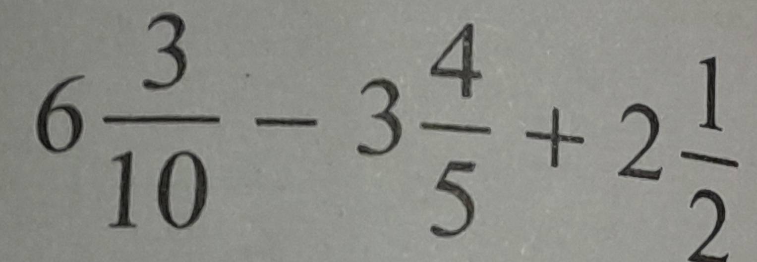 6 3/10 -3 4/5 +2 1/2 