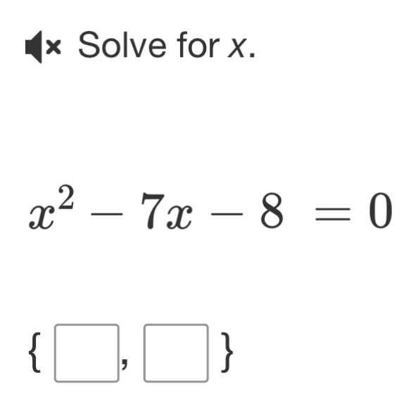 × Solve for x.
x^2-7x-8=0
 □ ,□ 