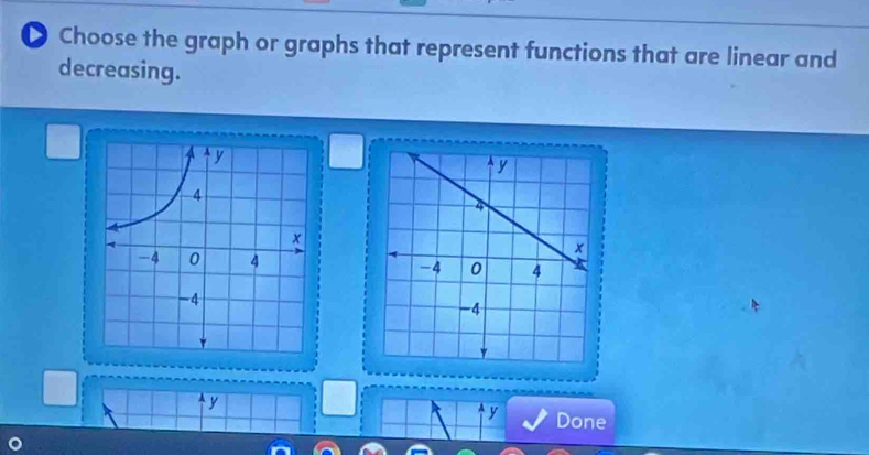 ● Choose the graph or graphs that represent functions that are linear and 
decreasing.

y
y Done