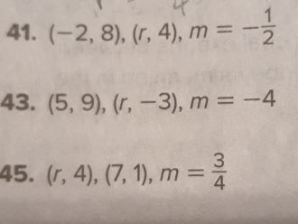 (-2,8), (r,4), m=- 1/2 
43. (5,9), (r,-3), m=-4
45. (r,4), (7,1), m= 3/4 