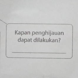 Kapan penghijauan 
dapat dilakukan? 
_