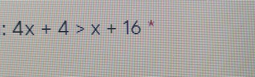 4x+4>x+16