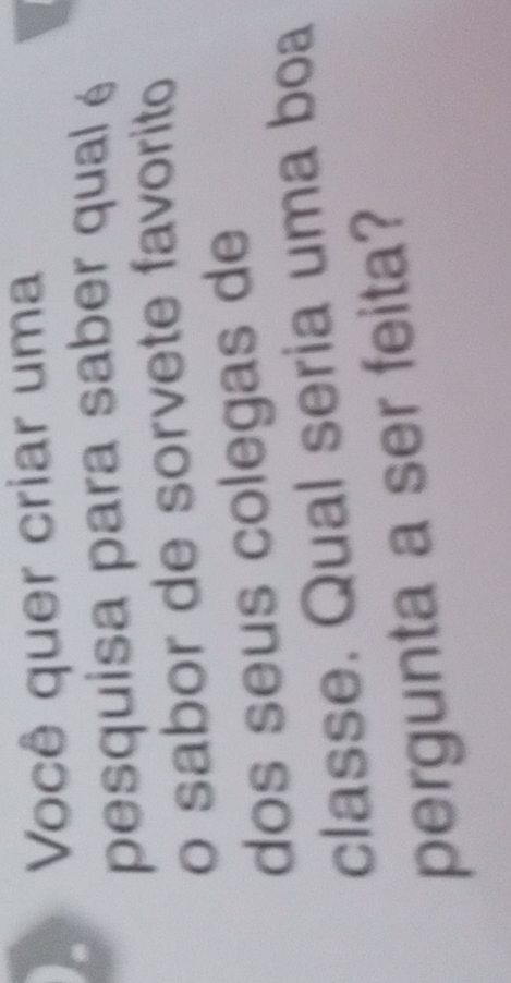 Você quer criar uma 
pesquisa para saber qual é 
o sabor de sorvete favorito 
dos seus colegas de 
classe. Qual seria uma boa 
pergunta a ser feita?