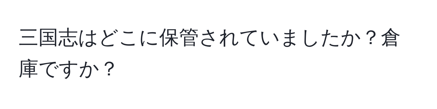 三国志はどこに保管されていましたか？倉庫ですか？