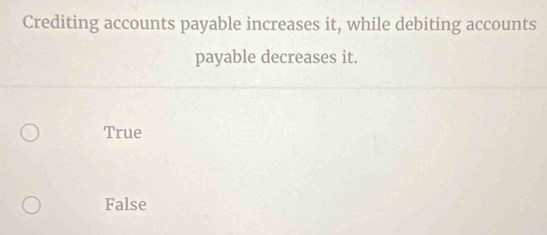 Crediting accounts payable increases it, while debiting accounts
payable decreases it.
True
False