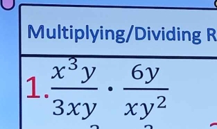 Multiplying/Dividing R 
1.  x^3y/3xy ·  6y/xy^2 