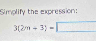 Simplify the expression:
3(2m+3)=□